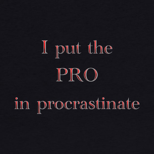 I put the PRO in procrastinate by LieutenantAmoo